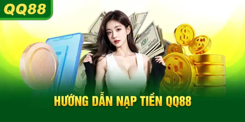 Nạp tiền QQ88 dễ dàng với các bước đơn giản và nhanh chóng